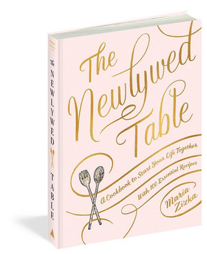 The Newlywed Table : A Cookbook to Start Your Life Together - Maria Zizka