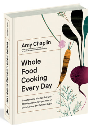 Whole Food Cooking Every Day : Transform the Way You Eat with 250 Vegetarian Recipes Free of Gluten, Dairy, and Refined Sugar - Amy Chaplin