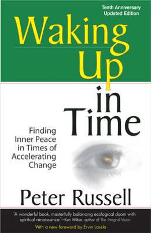 Waking Up in Time : Finding Inner Peace in Times of Accelerating Change - Peter Russell