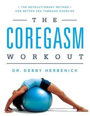 The Coregasm Workout : Revolutionary Method for Better Sex Through Exercise - Debby Herbenick