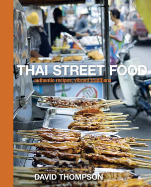 Thai Street Food : Authentic Recipes, Vibrant Traditions [A Cookbook] - David Thompson