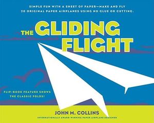 The Gliding Flight : Simple Fun with a Sheet of Paper--Make and Fly 20 Original Paper Airplanes Using No Glue or Cutting - John M. Collins