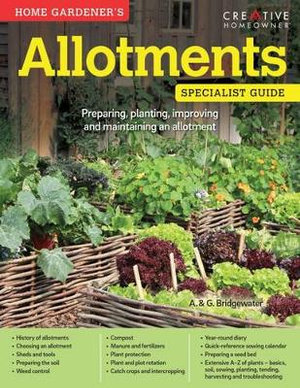 Home Gardener's Allotments : Preparing, planting, improving and maintaining an allotment - Alan Bridgewater