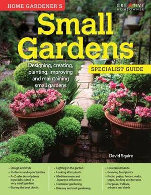 Home Gardeners Small Gardens : Designing, creating, planting, improving and maintaining small gardens - David Squire