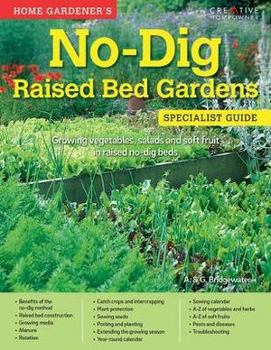 Home Gardener's No-Dig Raised Bed Gardens : Growing vegetables, salads and soft fruit in raised no-dig beds - Alan Bridgewater