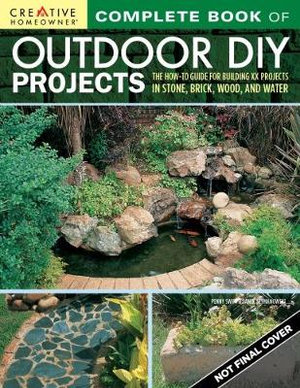 Complete Book of Outdoor DIY Projects : The How-To Guide for Building 35 Projects in Stone, Brick, Wood, and Water - Penny Swift