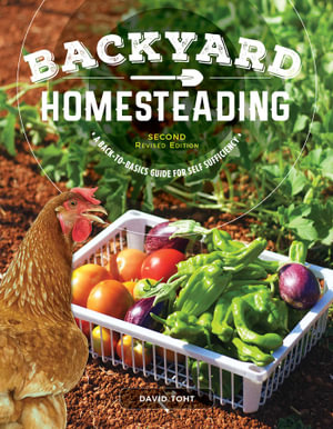 Backyard Homesteading, Second Revised Edition : A Back-to-Basics Guide for Self-Sufficiency - David Toht