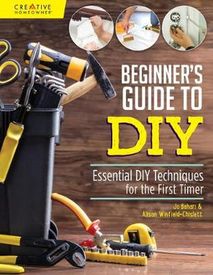 Beginner's Guide to DIY & Home Repair : Essential DIY Techniques for the First Timer - Jo Behari