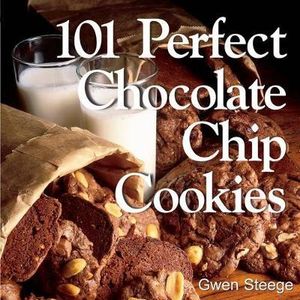 101 Perfect Chocolate Chip Cookies : 101 Melt-in-Your-Mouth Recipes - Gwen W. Steege