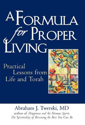 A Formula for Proper Living : Practical Lessons from Life and Torah - MD Rabbi Abraham J. Twerski