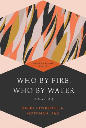 Who By Fire, Who By Water : Un'taneh Tokef - PhD Rabbi Lawrence A. Hoffman