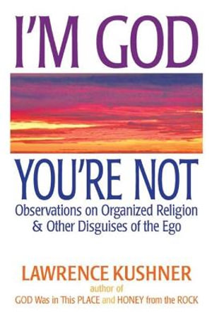 I'm God; You're Not : Observations on Organized Religion & Other Disguises of the Ego - Rabbi Lawrence Kushner