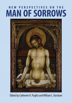 New Perspectives on the Man of Sorrows : Studies in Iconography: Themes and Variations - Catherine Puglisi