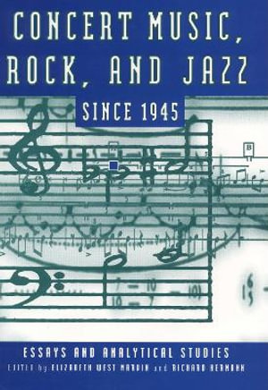 Concert Music, Rock, and Jazz since 1945 : Essays and Analytical Studies - Elizabeth West Marvin