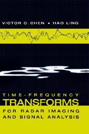 Time-frequency Transforms for Radar Imaging and Signal Analysis : Artech House Radar Library - Victor C. Chen