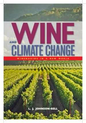 Wine and Climate Change : Winemaking in a New World - L. J. Johnson-Bell