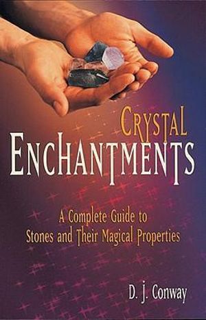 Crystal Enchantments : A Complete Guide to Stones and Their Magical Properties - D.J. Conway