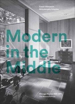 Modern in the Middle : Chicago Houses 1929-75 - Susan Benjamin