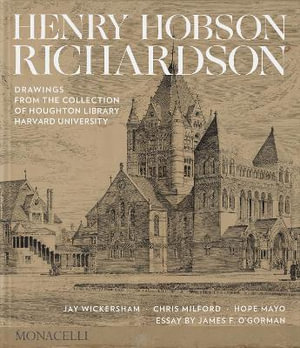 Henry Hobson Richardson : Drawings from the Collection of Houghton Library, Harvard University - Jay Wickersham