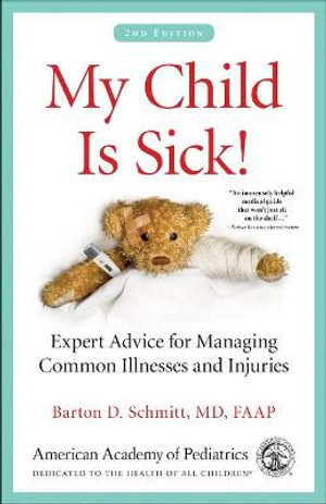 My Child Is Sick! : Expert Advice for Managing Common Illnesses and Injuries - Barton D. Schmitt