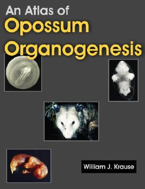 An Atlas of Opossum Organogenesis : Opossum Development - William J. Krause