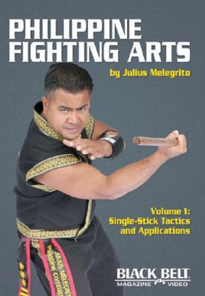 Philippine Fighting Arts, Volume 1 : Single-Stick Tactics and Applications - Julius Melegrito