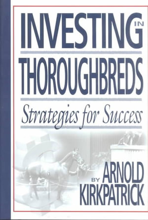 Investing in Thoroughbreds : Strategies for Success - Arnold Kirkpatrick