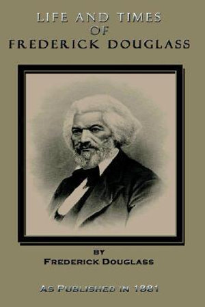 Life and Times of Frederick Douglass : His Early Life as a Slave, His Escape from Bondage, and His Complete History to the Present Time - Frederick Douglass