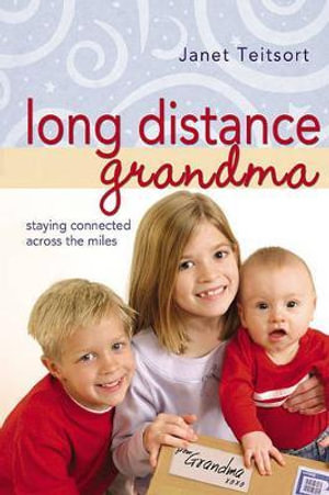 Long Distance Grandma : Staying Connected Across the Miles - Janet Teitsort