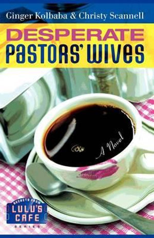 Desperate Pastors' Wives : Secrets from Lulu's Cafe - Ginger Kolbaba