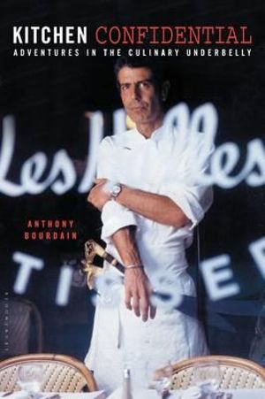 Kitchen Confidential : Adventures in the Culinary Underbelly - Anthony Bourdain