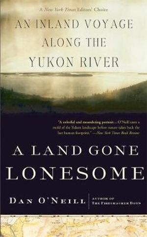 A Land Gone Lonesome : An Inland Voyage Along the Yukon River - Dan O'Neill