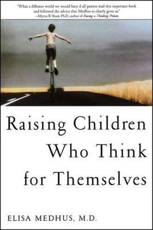 Raising Children Who Think for Themselves - Elisa Medhus M. D.