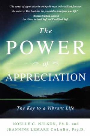 The Power of Appreciation : The Key to a Vibrant Life :  The Key to a Vibrant Life - Noelle C. Nelson