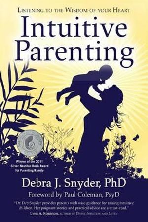 Intuitive Parenting : Listening To The Wisdom Of Your Heart    :  Listening To The Wisdom Of Your Heart    - Debra Snyder