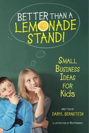 Better Than a Lemonade Stand : Small Business Ideas for Kids - Daryl Burnstein