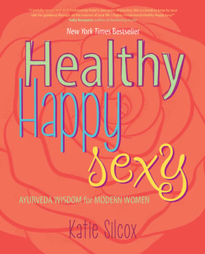 Healthy Happy Sexy : Ayurveda Wisdom for Modern Women - Katie Silcox