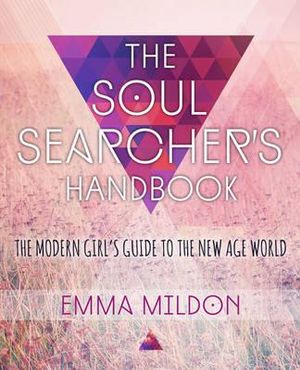 The Soul Searcher's Handbook : A Modern Girl's Guide to the New Age World - Emma Mildon