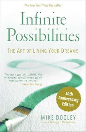 Infinite Possibilities : The Art of Living Your Dreams (10th Anniversary) - Mike Dooley