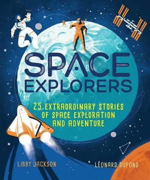 Space Explorers : 25 Extraordinary Stories of Space Exploration and Adventure - Libby Jackson