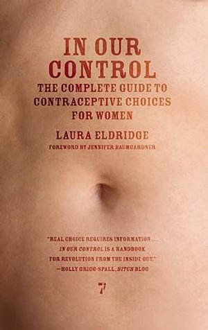 In Our Control : The Complete Guide to Contraceptive Choices for Women - Laura Eldridge