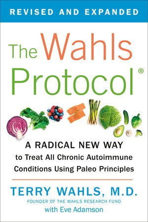 The Wahls Protocol : A Radical New Way to Treat All Chronic Autoimmune Conditions Using Paleo Principles - Terry Wahls