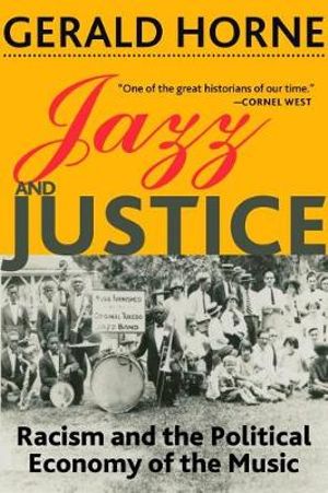 Jazz and Justice : Racism and the Political Economy of the Music - Gerald Horne