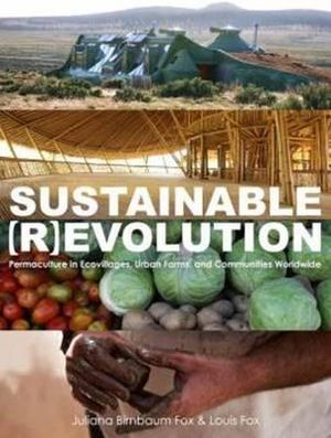 Sustainable Revolution : Permaculture in Ecovillages, Urban Farms, and Communities Worldwide - JULIANA BIRNBAUM