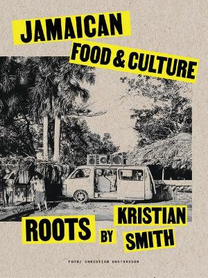 Roots : Jamaican Food & Culture - Kristian Smith