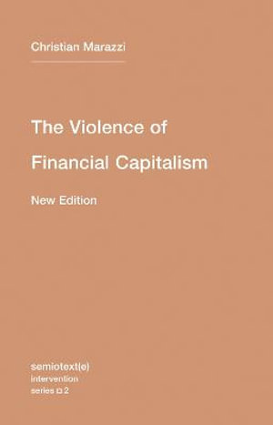 The Violence of Financial Capitalism, new edition : Volume 2 - Christian Marazzi