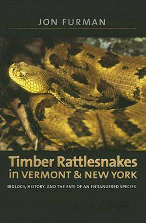 Timber Rattlesnakes in Vermont & New York - Biology, History, and the Fate of an Endangered Species - Jon Furman