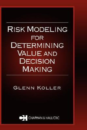 Risk Modeling for Determining Value and Decision Making - Glenn R. Koller