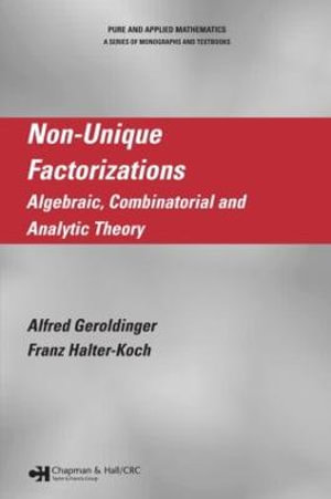 Non-Unique Factorizations : Algebraic, Combinatorial and Analytic Theory - Alfred Geroldinger