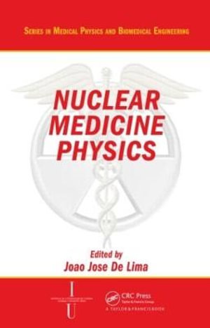 Nuclear Medicine Physics : Series in Medical Physics and Biomedical Engineering - Joao Jose De Lima